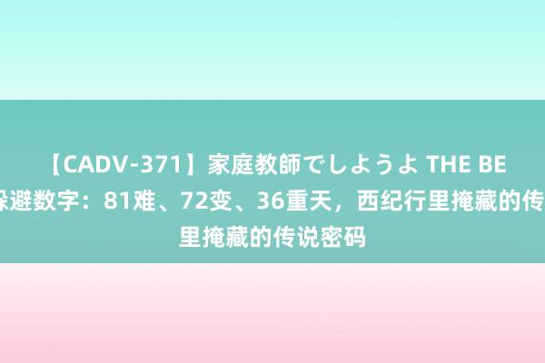 【CADV-371】家庭教師でしようよ THE BEST 2 躲避数字：81难、72变、36重天，西纪行里掩藏的传说密码