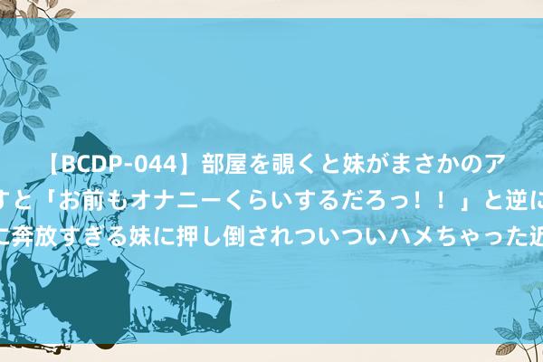 【BCDP-044】部屋を覗くと妹がまさかのアナルオナニー。問いただすと「お前もオナニーくらいするだろっ！！」と逆に襲われたボク…。性に奔放すぎる妹に押し倒されついついハメちゃった近親性交12編 羽毛球——日本公开赛：蒋振邦/魏雅欣晋级混双次轮