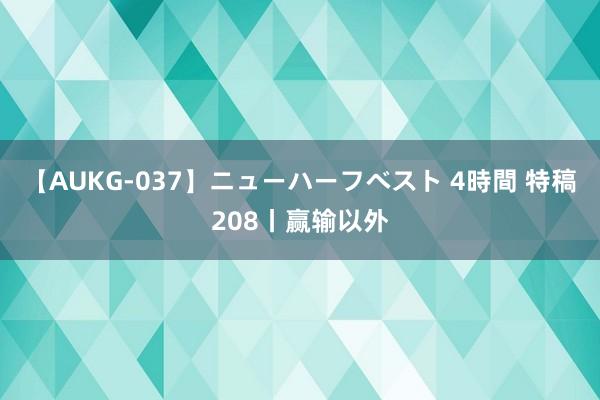 【AUKG-037】ニューハーフベスト 4時間 特稿208丨赢输以外